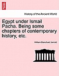 Egypt Under Ismail Pacha. Being Some Chapters of Contemporary History, Etc.