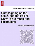 Campaigning on the Oxus, and the Fall of Khiva. With maps and illustrations