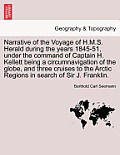 Narrative of the Voyage of H.M.S. Herald During the Years 1845-51, Under the Command of Captain H. Kellett Being a Circumnavigation of the Globe, and