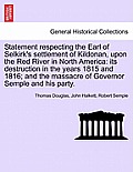 Statement Respecting the Earl of Selkirk's Settlement of Kildonan, Upon the Red River in North America: Its Destruction in the Years 1815 and 1816; An