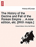 The History of the Decline and Fall of the Roman Empire ... A new edition, etc. [With maps.]