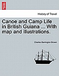 Canoe and Camp Life in British Guiana ... with Map and Illustrations.