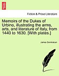 Memoirs of the Dukes of Urbino, illustrating the arms, arts, and literature of Italy, from 1440 to 1630. [With plates.] Vol. II.