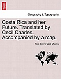 Costa Rica and Her Future. Translated by Cecil Charles. Accompanied by a Map.