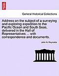 Address on the Subject of a Surveying and Exploring Expedition to the Pacific Ocean and South Seas, Delivered in the Hall of Representatives ... with