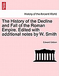 The History of the Decline and Fall of the Roman Empire. Edited with Additional Notes by W. Smith
