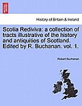 Scotia Rediviva: a collection of tracts illustrative of the history and antiquities of Scotland. Edited by R. Buchanan. vol. 1.