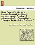 Major General W. Napier and Colonel Gurwood. Additional Correspondence. Criticism of References to Col. Gurwood in the History of the War in the Penin