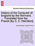 History of the Conquest of England by the Normans. ... Translated from the French [By C. C. Hamilton].