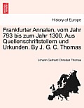 Frankfurter Annalen, Vom Jahr 793 Bis Zum Jahr 1300. Aus Quellenschriftstellern Und Urkunden. by J. G. C. Thomas