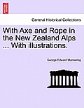 With Axe and Rope in the New Zealand Alps ... with Illustrations.