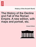 The History of the Decline and Fall of the Roman Empire. a New Edition, with Maps and Portrait, Etc.