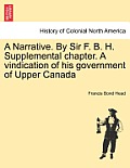 A Narrative. by Sir F. B. H. Supplemental Chapter. a Vindication of His Government of Upper Canada