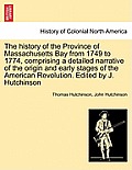 The history of the Province of Massachusetts Bay from 1749 to 1774, comprising a detailed narrative of the origin and early stages of the American Rev