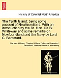 The Tenth Island: Being Some Account of Newfoundland. with an Introduction by the Rt. Hon. Sir W. Whiteway and Some Remarks on Newfoundl