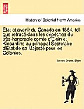 Etat Et Avenir Du Canada En 1854, Tel Que Retrace Dans Les Depeches Du Tres-Honorable Comte D'Elgin Et Kincardine Au Principal Secretaire D'Etat de Sa