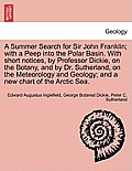 A Summer Search for Sir John Franklin; With a Peep Into the Polar Basin. with Short Notices, by Professor Dickie, on the Botany, and by Dr. Sutherland
