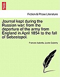 Journal Kept During the Russian War: From the Departure of the Army from England in April 1854 to the Fall of Sebastopol.