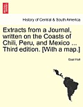 Extracts from a Journal, Written on the Coasts of Chili, Peru, and Mexico ... Third Edition. [With a Map.]