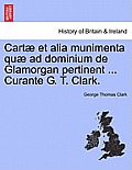 Cart? et alia munimenta qu? ad dominium de Glamorgan pertinent ... Curante G. T. Clark.