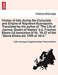 History of Italy During the Consulate and Empire of Napoleon Buonaparte. Translated by the Author of The Life of Joanna, Queen of Naples [I.E. Franc