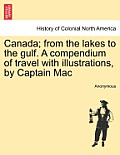 Canada; From the Lakes to the Gulf. a Compendium of Travel with Illustrations, by Captain Mac