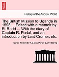 The British Mission to Uganda in 1893 ... Edited with a Memoir by R. Rodd ... with the Diary of Captain R. Portal, and an Introduction by Lord Cromer,