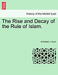 The Rise and Decay of the Rule of Islam.