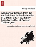 A History of Greece, from the earliest times to the destruction of Corinth, B.C. 146, mainly based upon that of Connop Thirlwall, etc.