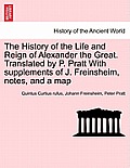 The History of the Life and Reign of Alexander the Great. Translated by P. Pratt With supplements of J. Freinsheim, notes, and a map