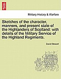 Sketches of the character, manners, and present state of the Highlanders of Scotland: with details of the Military Service of the Highland Regiments.