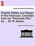 English Battles and Sieges in the Peninsula. Extracted from his Peninsula War, by ... Sir W. Napier.