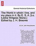 The World in which I live, and my place in it. By E. S. A. [i.e. Letitia Willgoss Stone.] Edited by J. H. Broome