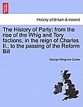 The History of Party; from the rise of the Whig and Tory factions, in the reign of Charles II., to the passing of the Reform Bill. Vol. III.