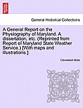 A General Report on the Physiography of Maryland. a Dissertation, Etc. (Reprinted from Report of Maryland State Weather Service.) [With Maps and Illus