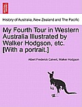 My Fourth Tour in Western Australia Illustrated by Walker Hodgson, Etc. [With a Portrait.]