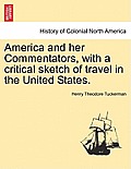 America and Her Commentators, with a Critical Sketch of Travel in the United States.