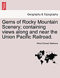 Gems of Rocky Mountain Scenery; Containing Views Along and Near the Union Pacific Railroad.