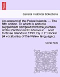 An Account of the Pelew Islands. ... the Fifth Edition. to Which Is Added a Supplement Compiled from the Journals of the Panther and Endeavour ... Sen