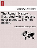 The Roman History ... Illustrated with maps and other plates ... The fifth edition.