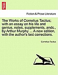 The Works of Cornelius Tacitus; with an essay on his life and genius, notes, supplements, andc., by Arthur Murphy ... A new edition, with the author's