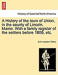 A History of the town of Union, in the county of Lincoln, Maine. With a family register of the settlers before 1800, etc.