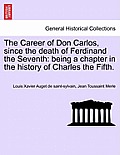 The Career of Don Carlos, Since the Death of Ferdinand the Seventh: Being a Chapter in the History of Charles the Fifth.