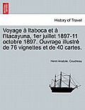 Voyage Itaboca Et L'Itacayuna, 1er Juillet 1897-11 Octobre 1897. Ouvrage Illustr de 76 Vignettes Et de 40 Cartes.