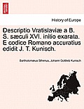 Descriptio Vratislavi? a B. S. S?culi XVI. Initio Exarata. E Codice Romano Accuratius Edidit J. T. Kunisch.