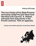 The True History of the State Prisoner Commonly Called the Iron Mask Here Identified with Count E. A. Mattioli, Extracted from Documents in the French