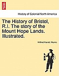 The History of Bristol, R.I. the Story of the Mount Hope Lands. Illustrated.