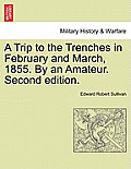 A Trip to the Trenches in February and March, 1855. by an Amateur. Second Edition.
