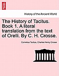 The History of Tacitus. Book 1. a Literal Translation from the Text of Orelli. by C. H. Crosse.