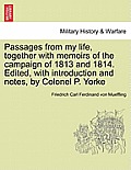 Passages from my life, together with memoirs of the campaign of 1813 and 1814. Edited, with introduction and notes, by Colonel P. Yorke